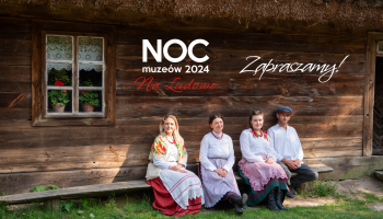 Noc Muzeów 2024 "Na Ludowo" - zapraszamy!