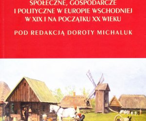 WOLNI I UWŁASZCZENI. Chłopi a przemiany społeczne, gospodarcze i polityczne w Europie Wschodniej w XIX i na początku XX wieku WOLNI I UWŁASZCZENI. Chłopi a przemiany społeczne, gospodarcze i polityczne w Europie Wschodniej w XIX i na początku XX wieku