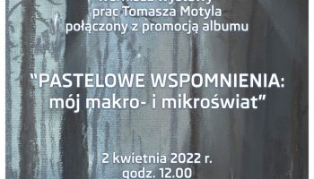 "Pastelowe wspomnienia: mój makro- i mikroświat" - zaproszenie na wernisaż wystawy prac Tomasza Motyla